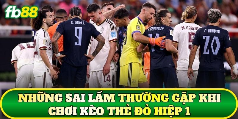 Kèo Thẻ Đỏ Hiệp 1: Cách Soi Kèo Chuẩn Nhất 3 Những sai lầm thường gặp khi chơi kèo thẻ đỏ hiệp 1