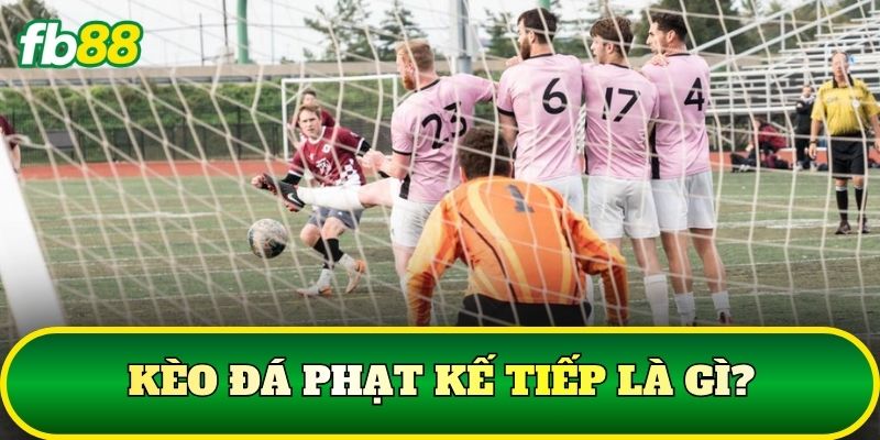 Kèo Đá Phạt Kế Tiếp – Cách Đọc Kèo Và Phân Tích Thế Trận 1 Kèo đá phạt kế tiếp là gì?