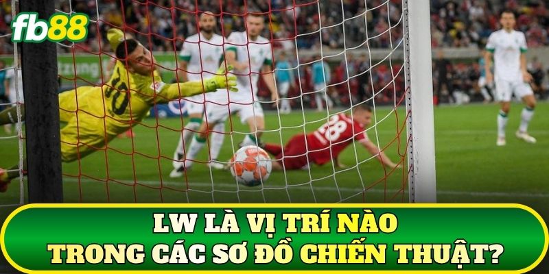 LW Là Vị Trí Nào? Cách Phân Tích Cầu Thủ Khi Soi Kèo 3 LW là vị trí nào trong các sơ đồ chiến thuật?