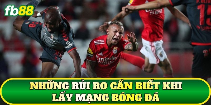 Những rủi ro cần biết khi lấy mạng bóng đá